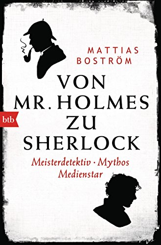 Von Mr. Holmes zu Sherlock: Meisterdetektiv. Mythos. Medienstar